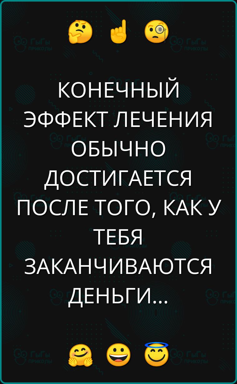 е КОНЕЧНЫЙ ЭФФЕКТ ЛЕЧЕНИЯ ОБЫЧНО ДОСТИГАЕТСЯ ПОСЛЕ ТОГО КАК У ТЕБЯ ЗАКАНЧИВАЮТСЯ ДЕНЬГИ а е