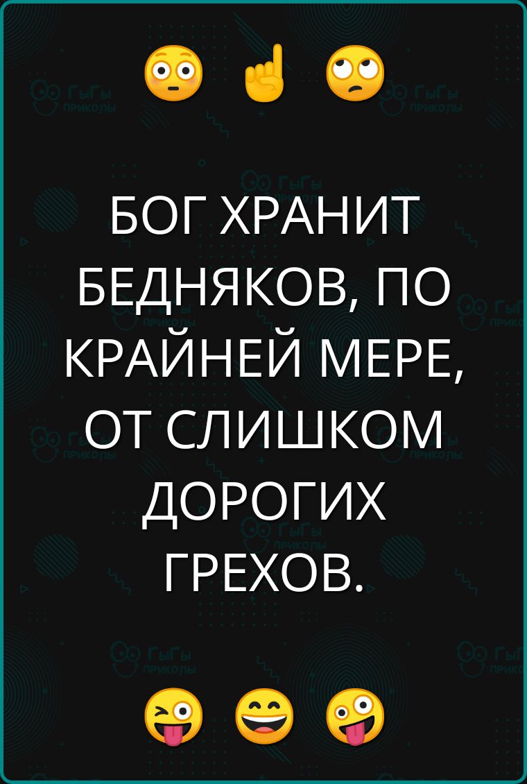 е з БОГ ХРАНИТ БЕДНЯКОВ ПО КРАЙНЕЙ МЕРЕ ОТ СЛИШКОМ ДОРОГИХ ГРЕХОВ е е