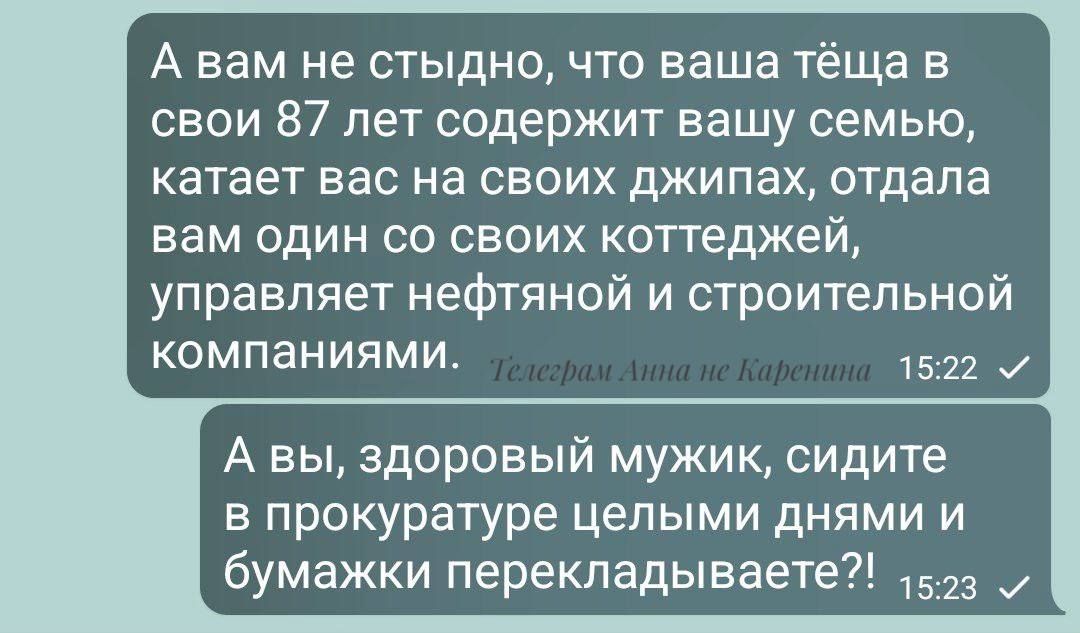 Авам не стыдно что ваша тёща в свои 87 лет содержит вашу семью катает вас на своих джипах отдала вам один со своих коттеджей управляет нефтяной и строительной компаниями 1522 М А вы здоровый мужик сидите в прокуратуре целыми днями и бумажки перекладываете 523