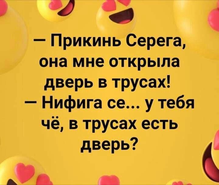 ВУ Прикинь Серега она мне открыла дверь в трусах Нифига се у тебя чё в трусах есть дверь А сч оо