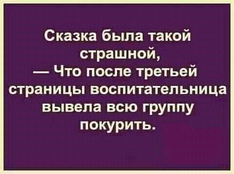 Сказка была такой страшной Что после третьей страницы воспитательница вывела всю группу покурить