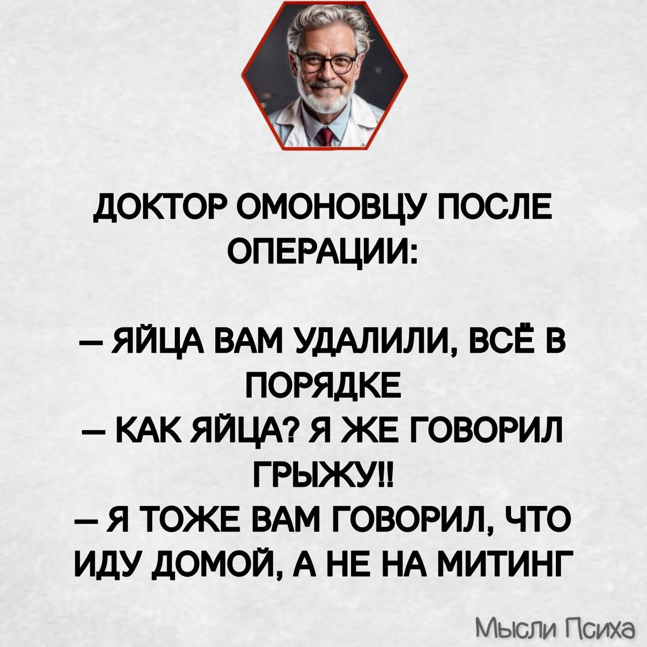 ДОКТОР ОМОНОВЦУ ПОСЛЕ ОПЕРАЦИИ ЯЙЦА ВАМ УДАЛИЛИ ВСЁ В ПОРЯДКЕ КАК ЯЙЦА Я ЖЕ ГОВОРИЛ ГРЫЖУ Я ТОЖЕ ВАМ ГОВОРИЛ ЧТО ИДУ ДОМОЙ А НЕ НА МИТИНГ Мысли Психа