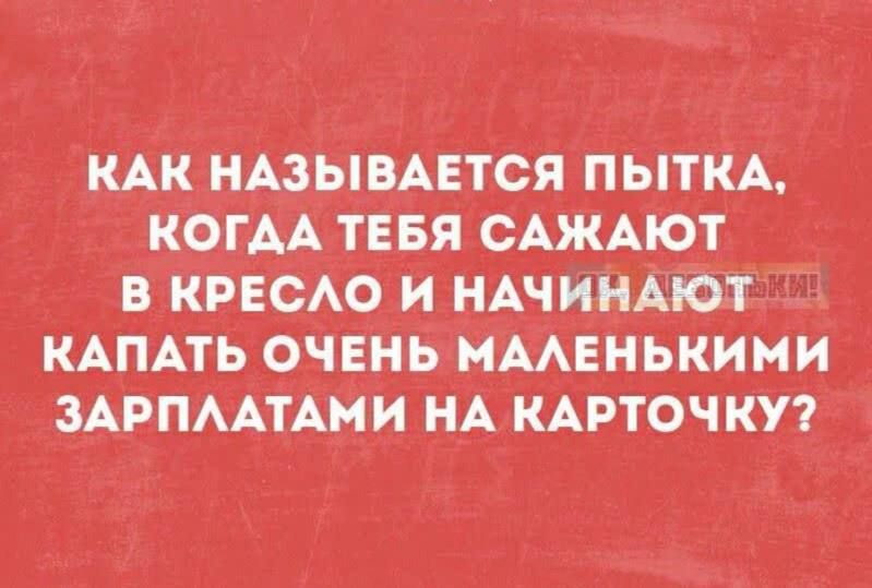 КАК НАЗЫВАЕТСЯ ПЫТКА КОГДА ТЕБЯ САЖАЮТ В КРЕСЛО И НАЧИНАЮТ КАПАТЬ ОЧЕНЬ мменыими ЗАРПЛАТАМИ НА КАРТОЧКУ