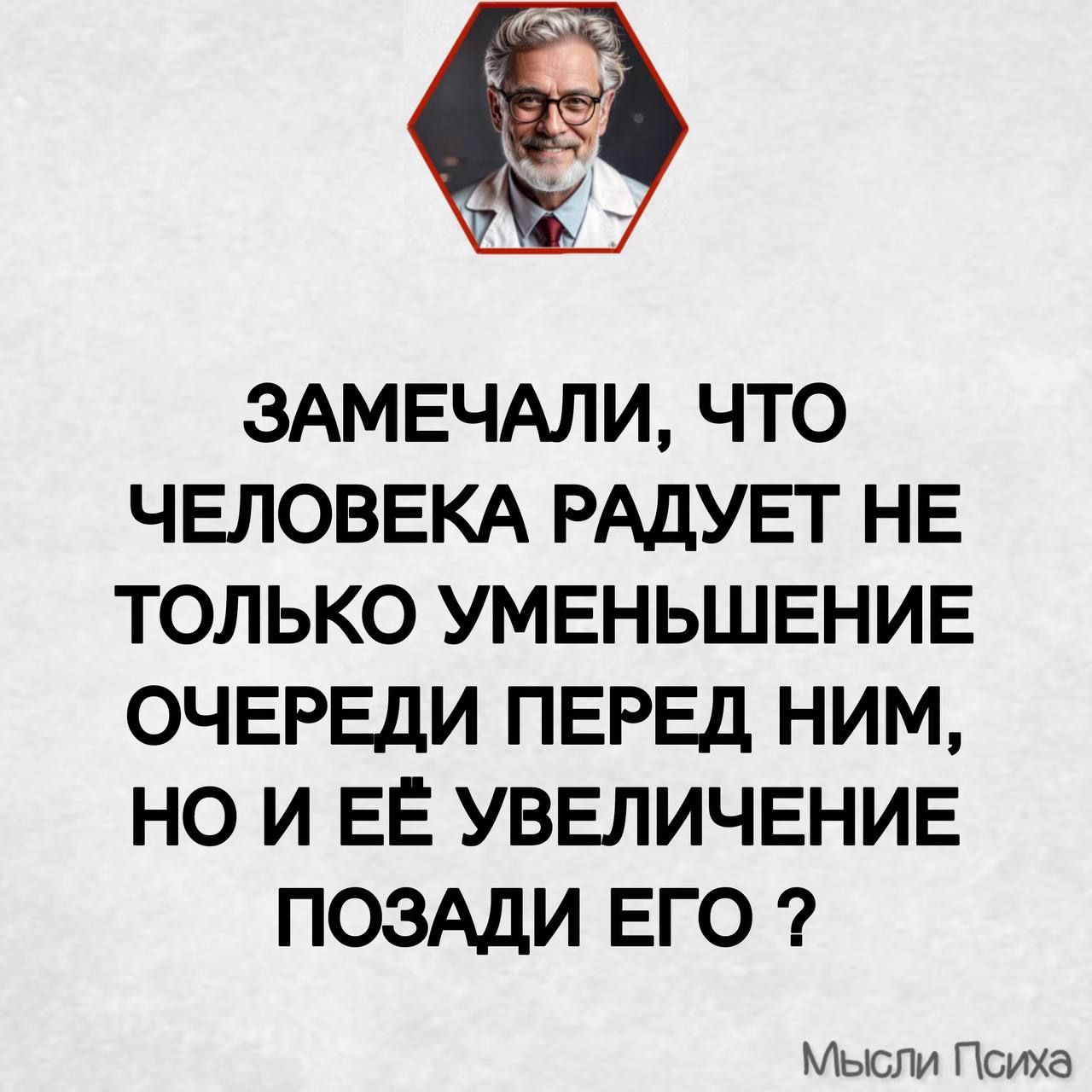 ЗАМЕЧАЛИ ЧТО ЧЕЛОВЕКА РАДУЕТ НЕ ТОЛЬКО УМЕНЬШЕНИЕ ОЧЕРЕДИ ПЕРЕД НИМ НО И ЕЁ УВЕЛИЧЕНИЕ ПОЗАДИ ЕГО Мысли Психа