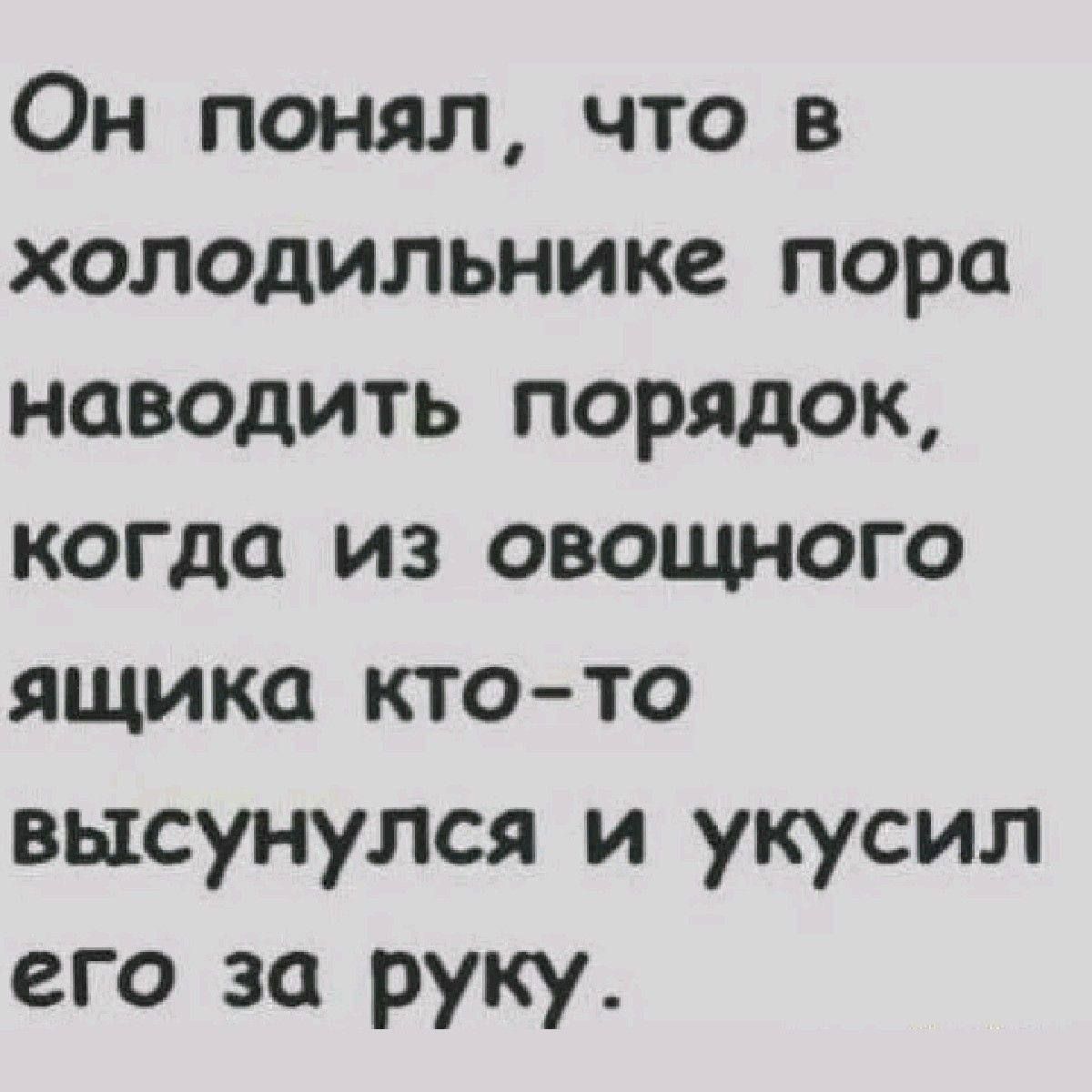 Он понял что в холодильнике пора наводить порядок когда из ОВОЩНОГО ящика кто то высунулся и укусил его за руку