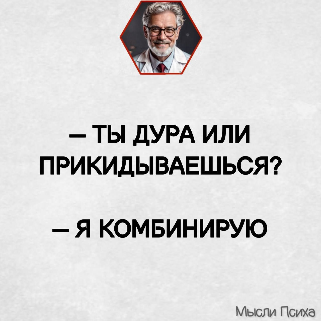 75 й ТЫ ДУРА ИЛИ ПРИКИДЫВАЕШЬСЯ Я КОМБИНИРУЮ Мысли Психа