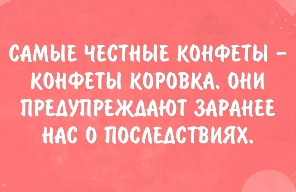 САМЫЕ ЧЕСТНЫЕ КОНФЕТЫ КОНФЕТЫ КОРОВКА ОНИ ПРЕДУПРЕЖДАЮТ ЗАРАНЕЕ НАС 0 ПОСЛЕДСТВИЯХ