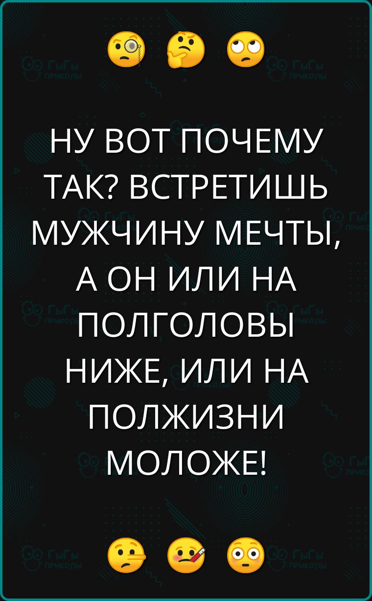 НУ ВОТ ПОЧЕМУ ТАК? ВСТРЕТИШЬ МУЖЧИНУ МЕЧТЫ, А ОН ИЛИ НА ПОЛГОЛОВЫ НИЖЕ, ИЛИ НА ПОЛЖИЗНИ МОЛОЖЕ!