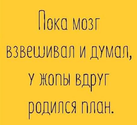 Пока мозг взвешивал и думал, у жопы вдруг родился план.