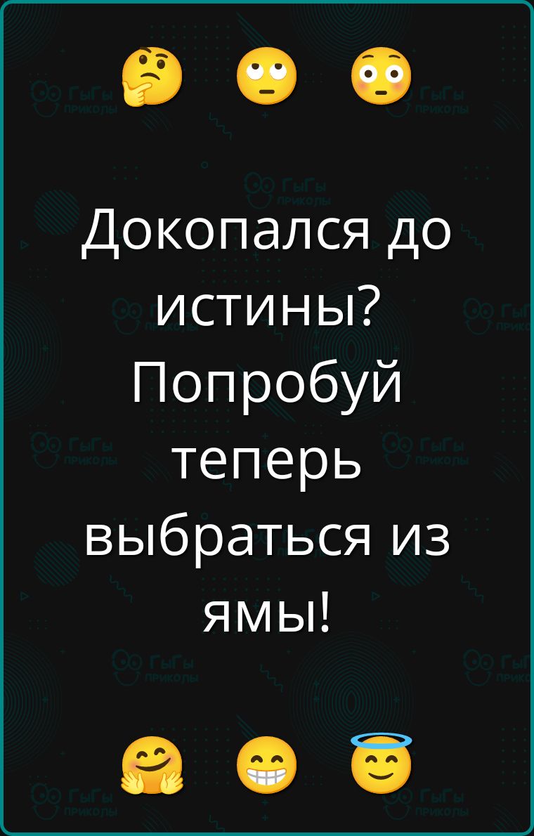 Докопался до истины? Попробуй теперь выбраться из ямы!