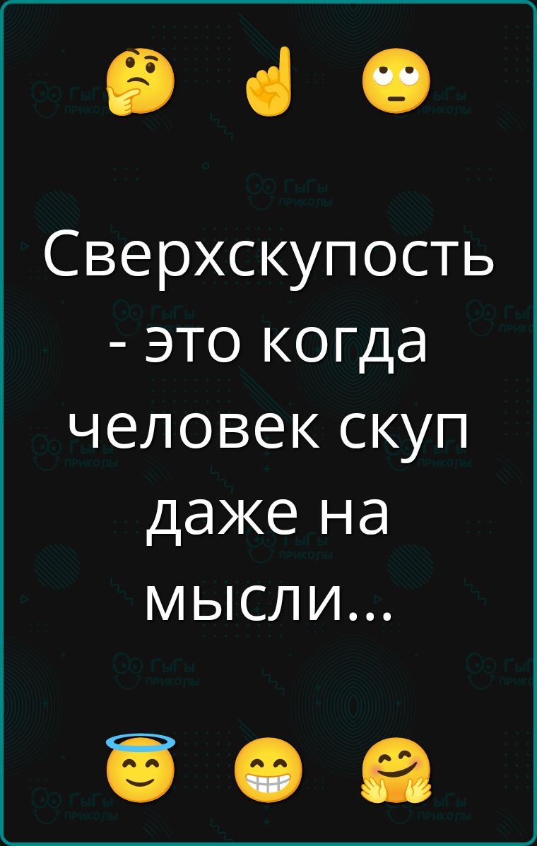 Сверхскупость - это когда человек скуп даже на мысли...