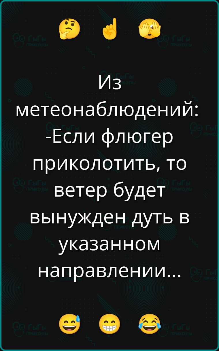 Из метеонаблюдений: -Если флюгер приколотить, то ветер будет вынужден дуть в указанном направлении...