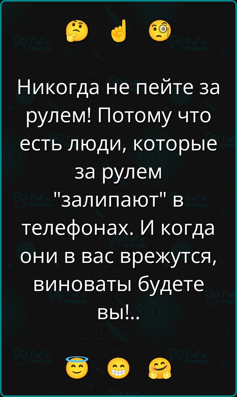 Никогда не пейте за рулем! Потому что есть люди, которые за рулем 