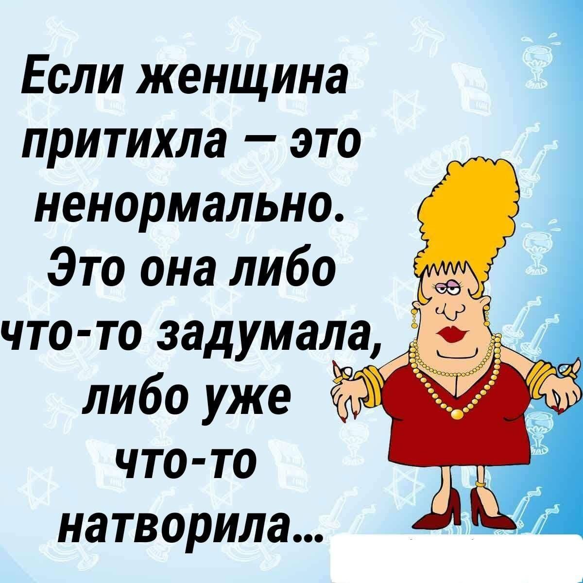 Если женщина притихла — это ненормально. Это она либо что-то задумала, либо уже что-то натворила...