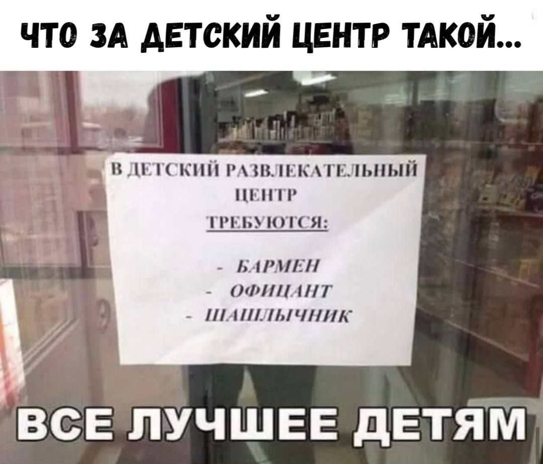 Что за детский центр такой...

В детский развлекательный центр требуются:
- бармен
- официант
- шашлычник

ВСЕ ЛУЧШЕЕ ДЕТЯМ