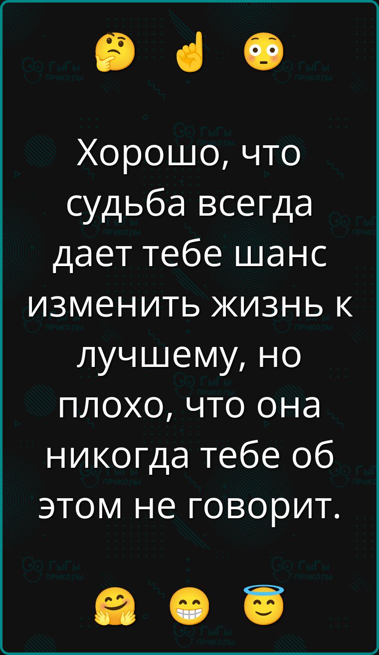 Хорошо, что судьба всегда даёт тебе шанс изменить жизнь к лучшему, но плохо, что она никогда тебе об этом не говорит.