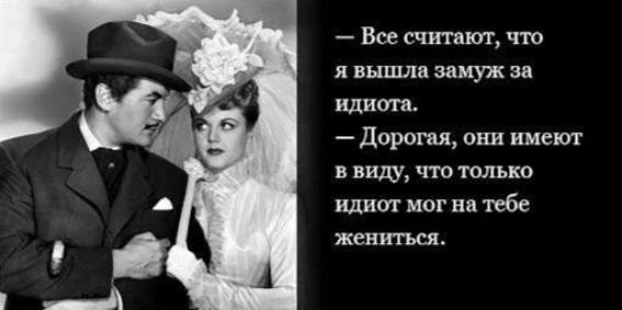 — Все считают, что я вышла замуж за идиота.
— Дорогая, они имеют в виду, что только идиот мог на тебе жениться.