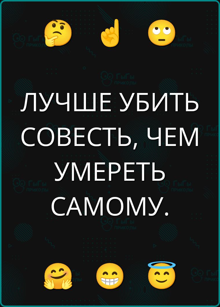 ЛУЧШЕ УБИТЬ СОВЕСТЬ, ЧЕМ УМЕРЕТЬ САМУ.