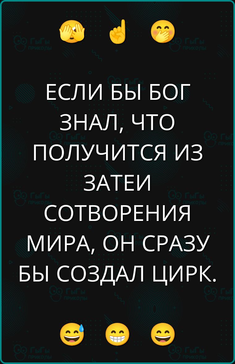 ЕСЛИ БЫ БОГ ЗНАЛ, ЧТО ПОЛУЧИТСЯ ИЗ ЗАТЕИ СОТВОРЕНИЯ МИРА, ОН СРАЗУ БЫ СОЗДАЛ ЦИРК.