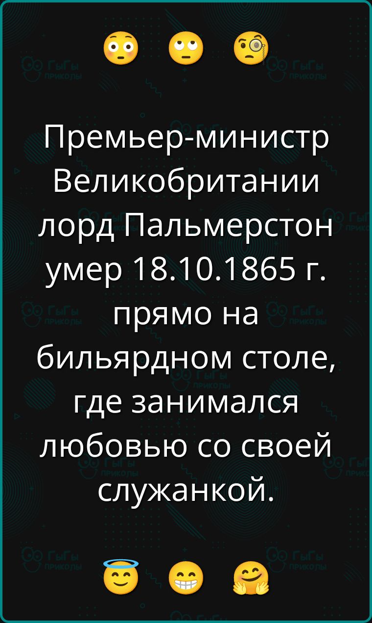 Премьер-министр Великобритании лорд Пальмерстон умер 18.10.1865 г. прямо на бильярдном столе, где занимался любовью со своей служанкой.