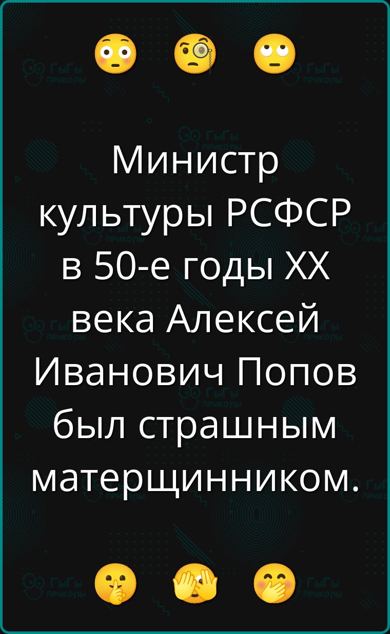 Министр культуры РСФСР в 50-е годы XX века Алексей Иванович Попов был страшным матершинником.