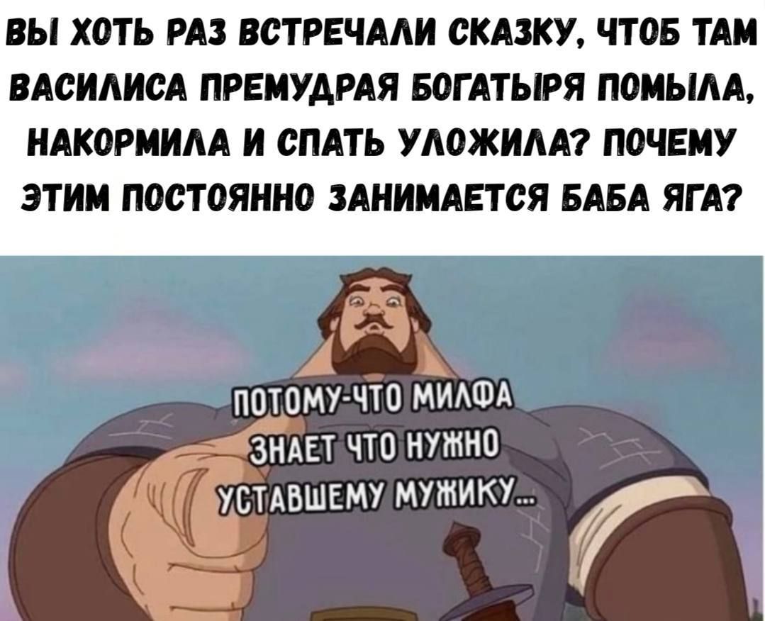 ВЫ ХОТЬ РАЗ ВСТРЕЧАЛИ СКАЗКУ, ЧТО ТАМ ВАСИЛИСА ПРЕМУДРАЯ БОГАТЫРЯ ПОМЫЛА, НАКОРМИЛА И СПАТЬ УЛОЖИЛА? ПОЧЕМУ ЭТИМ ПОСТОЯННО ЗАНИМАЕТСЯ БАБА ЯГА? ПОТОМУ ЧТО МИЛФА ЗНАЕТ ЧТО НУЖНО УСТАВШЕМУ МУЖИКУ...