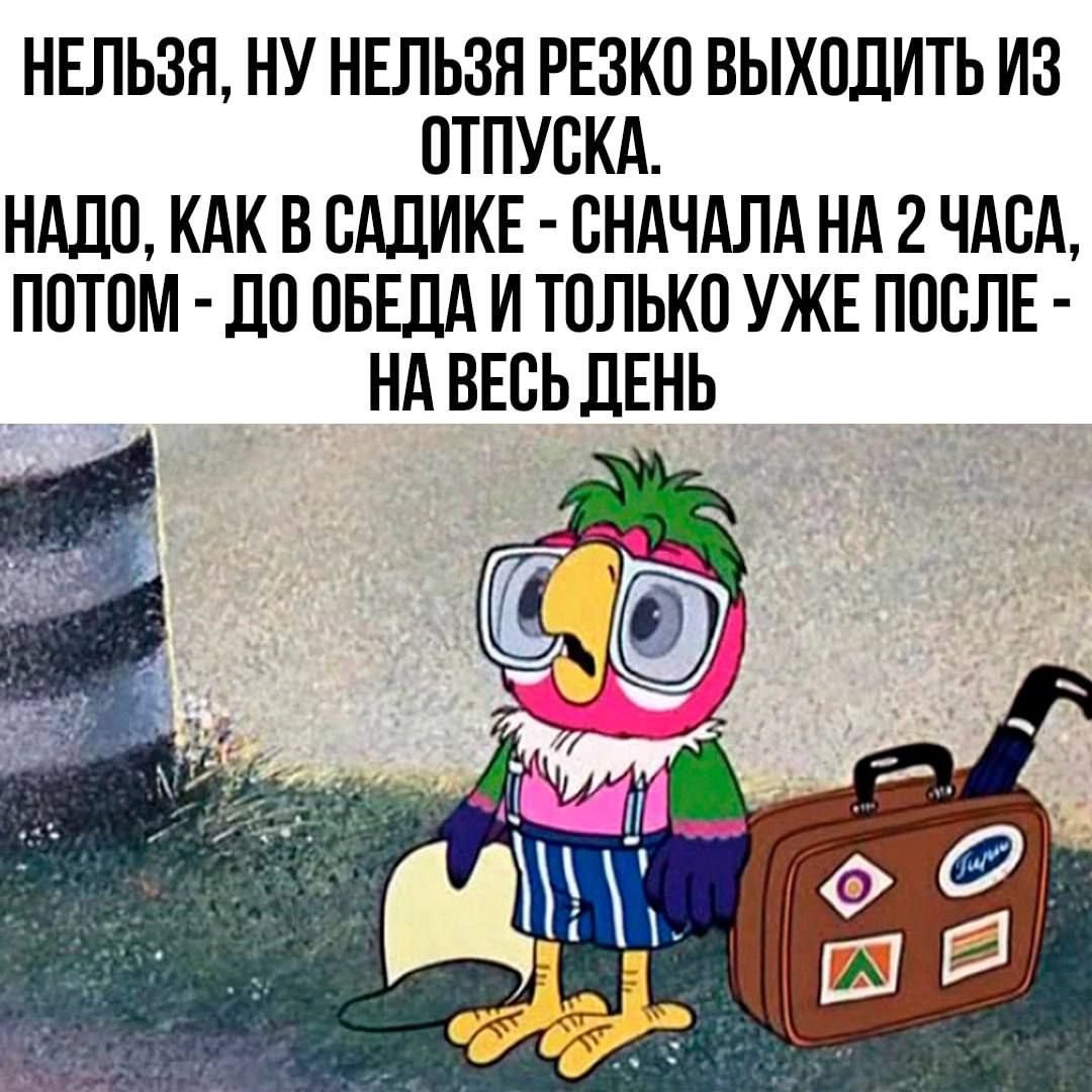 НЕЛЬЗЯ, НУ НЕЛЬЗЯ РЕЗКО ВЫХОДИТЬ ИЗ ОТПУСКА.
НАДО, КАК В САДИКЕ - СНАЧАЛА НА 2 ЧАСА, ПОТОМ - ДО ОБЕДА И ТОЛЬКО УЖЕ ПОСЛЕ - НА ВЕСЬ ДЕНЬ