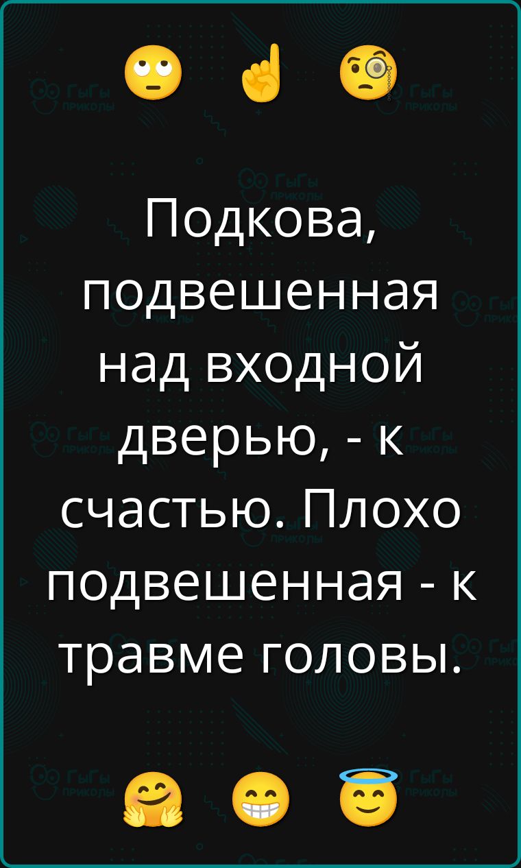 Подкова, подвешенная над входной дверью, - к счастью. Плохо подвешенная - к травме головы.