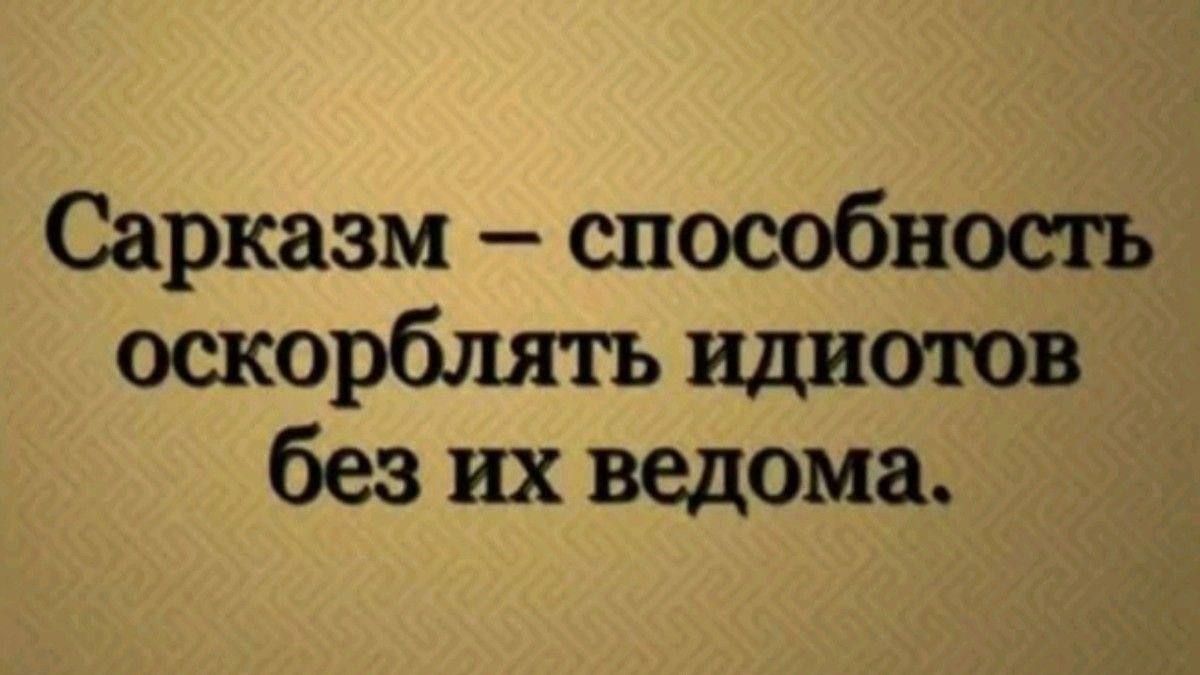 Сарказм – способность оскорблять идиотов без их ведома.