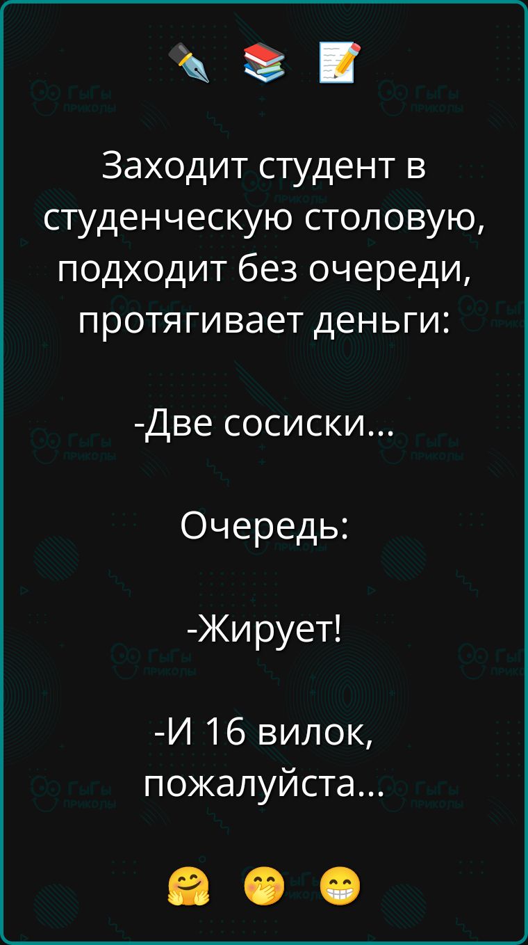 Заходит студент в студенческую столовую, подходит без очереди, протягивает деньги:
-Две сосиски...
Очередь:
-Жирует!
-И 16 вилок, пожалуйста...