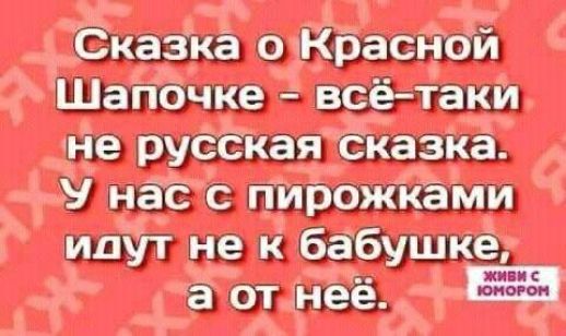 Сказка о Красной Шапочке - всё-таки не русская сказка. У нас с пирожками идут не к бабушке, а от неё.