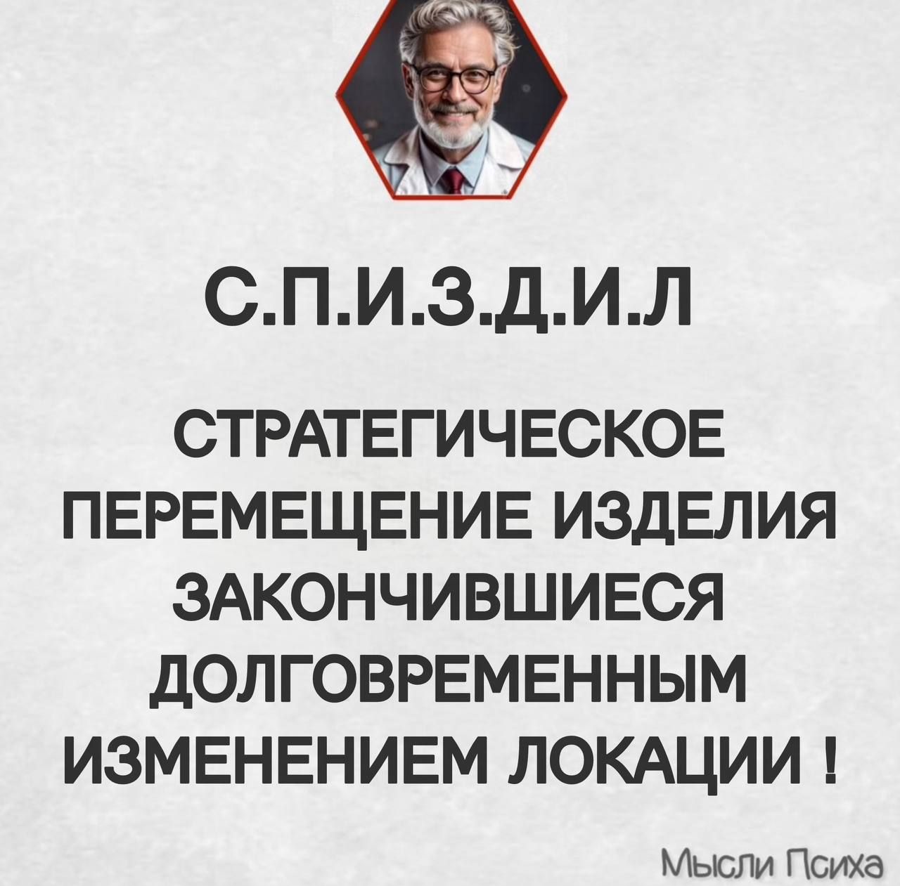 С.П.И.З.Д.И.Л
СТРАГИЧЕСКОЕ
ПЕРЕМЕЩЕНИЕ ИЗДЕЛИЯ
ЗАКОНЧИВШИЕСЯ
ДОЛГОВРЕМЕННЫМ
ИЗМЕНЕНИЕМ ЛОКАЦИИ !