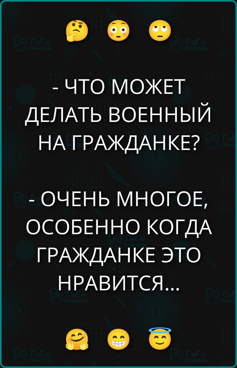 - ЧТО МОЖЕТ ДЕЛАТЬ ВОЕННЫЙ НА ГРАЖДАНКЕ?
- ОЧЕНЬ МНОГОЕ, ОСОБЕННО КОГДА ГРАЖДАНКЕ ЭТО НРАВИТСЯ...