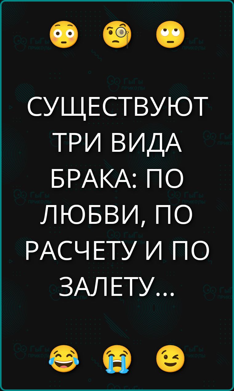 СУЩЕСТВУЮТ ТРИ ВИДА БРАКА: ПО ЛЮБВИ, ПО РАСЧЕТУ И ПО ЗАЛЕТУ...