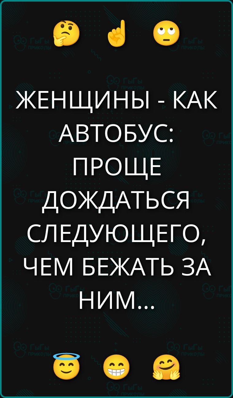 ЖЕНЩИНЫ - КАК АВТОБУС: ПРОЩЕ ДОЖДАТЬСЯ СЛЕДУЮЩЕГО, ЧЕМ БЕЖАТЬ ЗА НИМ...