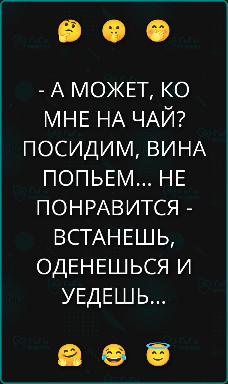 - А может, ко мне на чай? Посидим, вина попьем... Не понравится - встанешь, оденешься и уедешь...