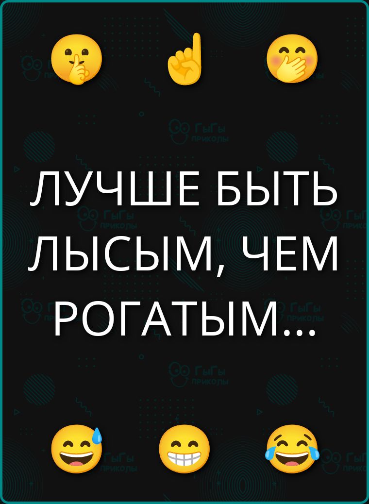 ЛУЧШЕ БЫТЬ ЛЫСЫМ, ЧЕМ РОГАТЫМ...