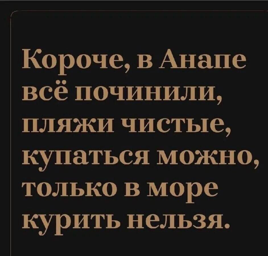 Короче, в Анапе всё починили, пляжи чистые, купаться можно, только в море курить нельзя.