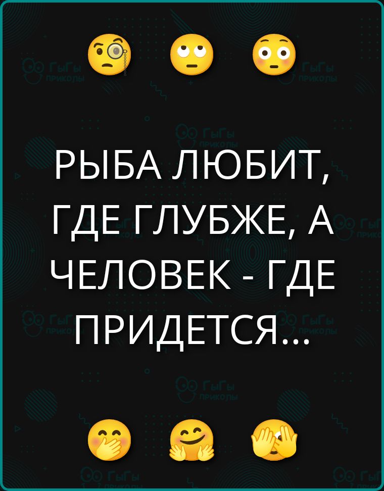 РЫБА ЛЮБИТ, ГДЕ ГЛУБЖЕ, А ЧЕЛОВЕК - ГДЕ ПРИДЕТСЯ...
