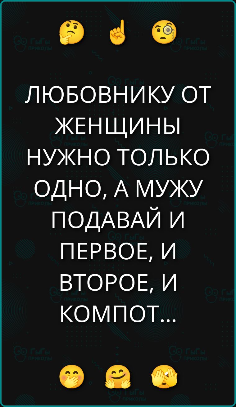 ЛЮБОВНИКУ ОТ ЖЕНЩИНЫ НУЖНО ТОЛЬКО ОДНО, А МУЖУ ПОДАВАЙ И ПЕРВОЕ, И ВТОРОЕ, И КОМПОТ...