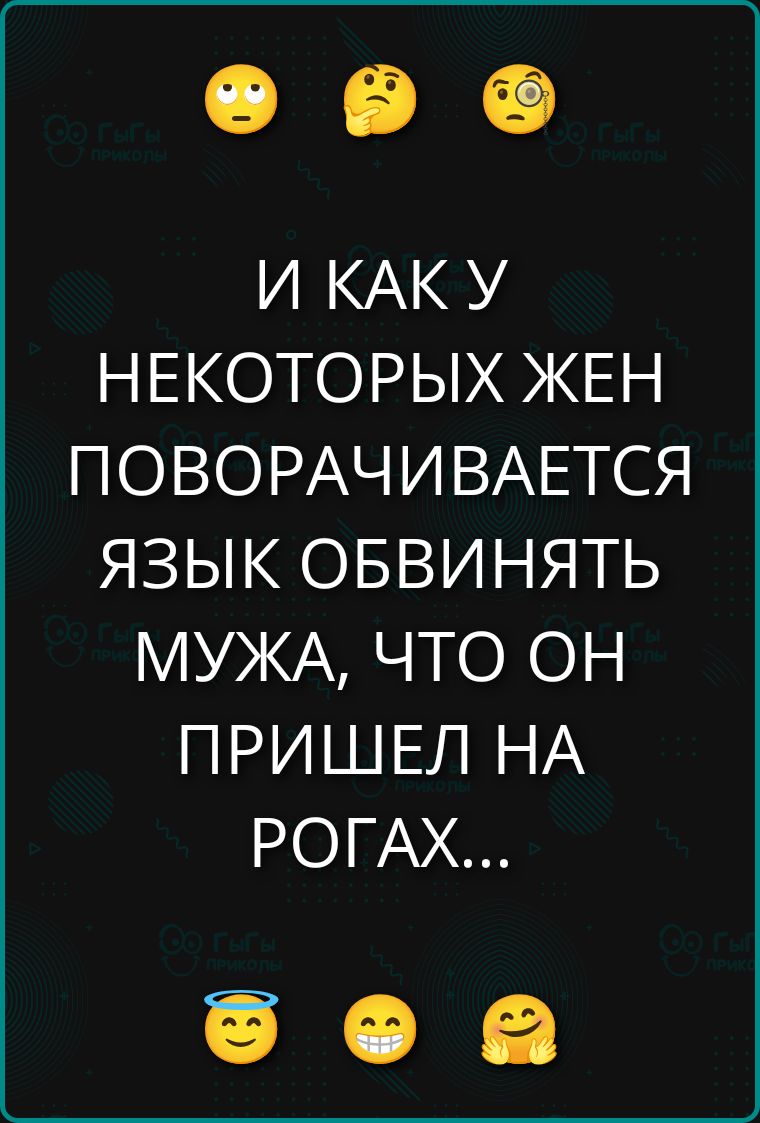 И как у некоторых жен поворачивается язык обвинять мужа, что он пришел на рогах...