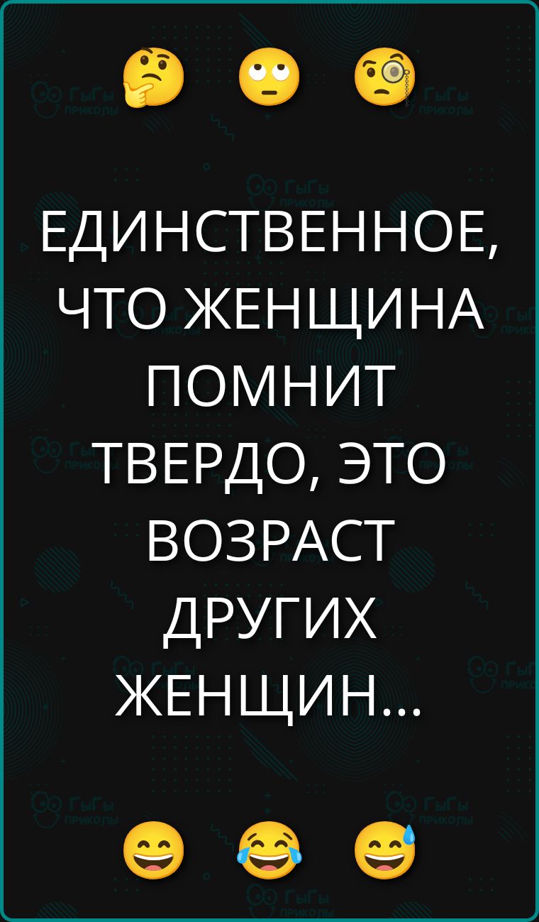 Единственное, что женщина помнит твердо, это возраст других женщин...