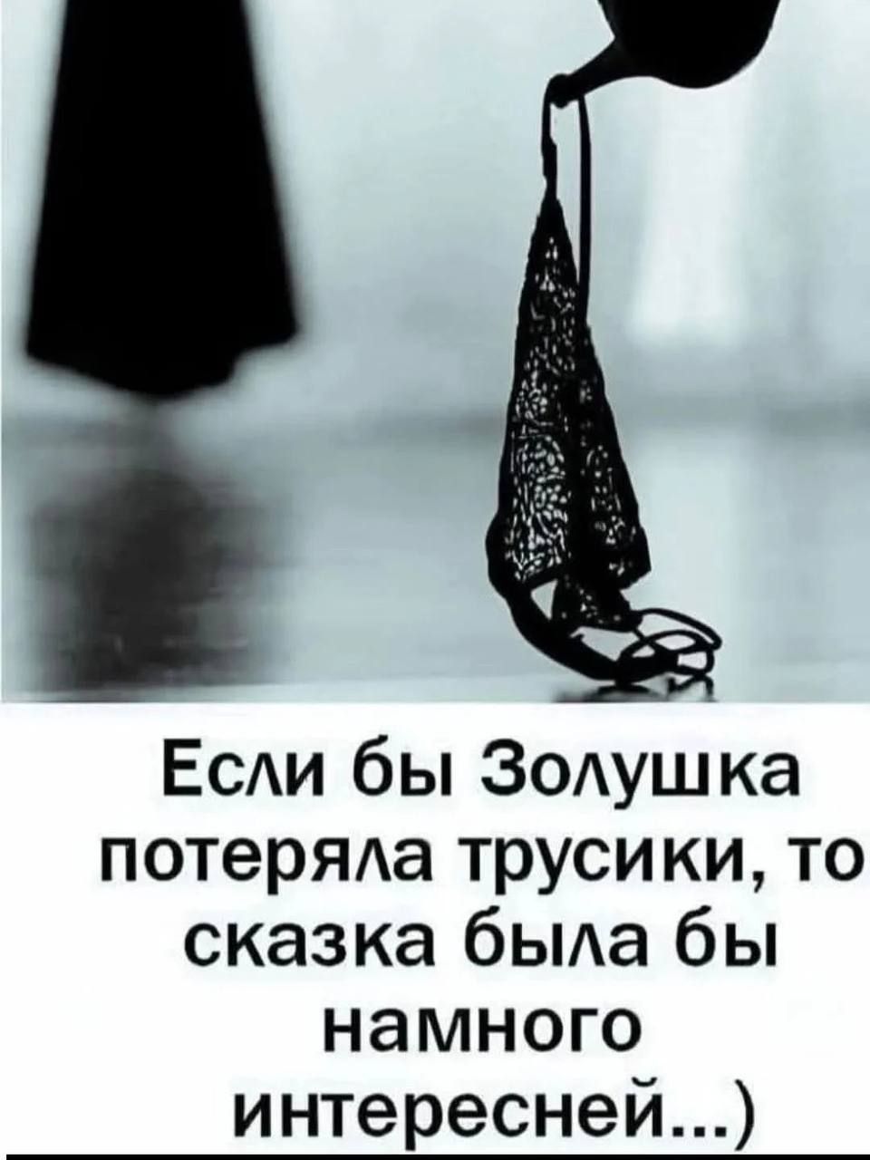 Если бы Золушка потеряла трусики, то сказка была бы намного интересней...)