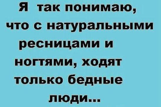 Я так понимаю, что с натуральными ресницами и ногтями, ходят только бедные люди...