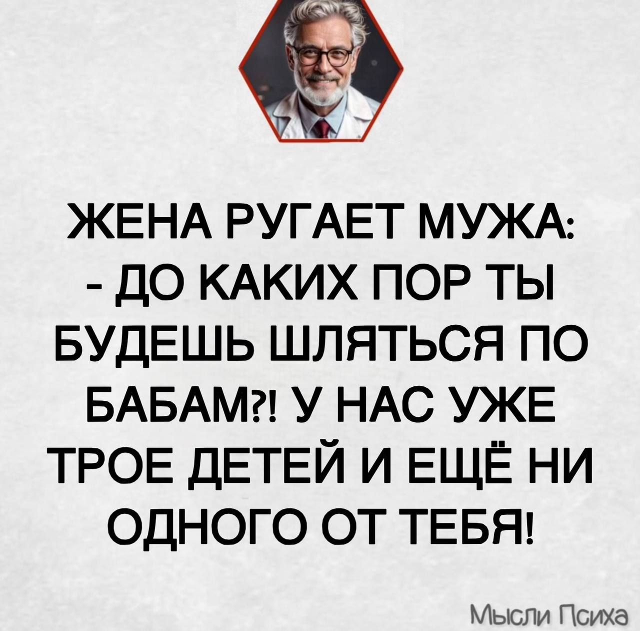 ЖЕНА РУГАЕТ МУЖА: - ДО КАКИХ ПОР ТЫ БУДЕШЬ ШЛЯТЬСЯ ПО БАБАМ?! У НАС УЖЕ ТРОЕ ДЕТЕЙ И ЕЩЁ НИ ОДНОГО ОТ ТЕБЯ!