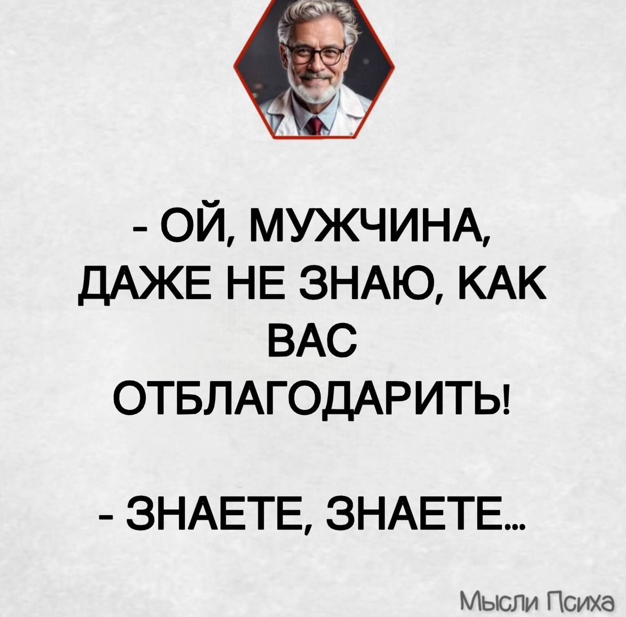 - ОЙ, МУЖЧИНА, ДАЖЕ НЕ ЗНАЮ, КАК ВАС ОТБЛАГОДАРИТЬ! - ЗНАЕТЕ, ЗНАЕТЕ...