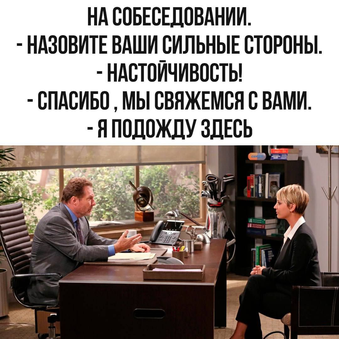 НА СОБЕССЕБОВАНИИ.
- НАЗОВИТЕ ВАШИ СИЛЬНЫЕ СТОРОНЫ.
- НАСТОЙЧИВОСТЬ!
- СПАСИБО , МЫ СВЯЖЕМСЯ С ВАМИ.
- Я ПОДОЖДУ ЗДЕСЬ