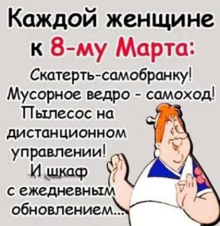 Каждой женщине к 8-м Марта: Скатерть-самобранку! Мусорное ведро - самоход! Пылесос на дистанционном управлении! И шкаф с ежедневным обновлением...