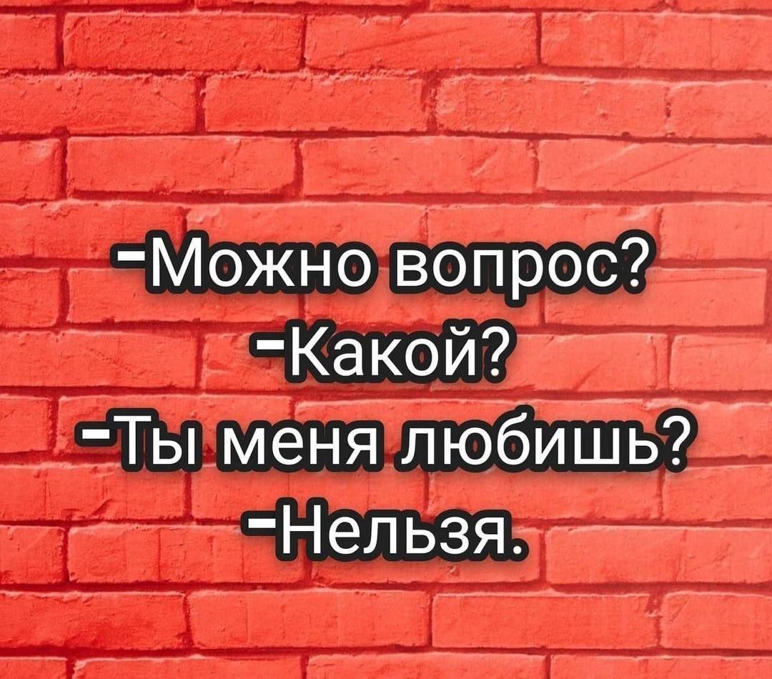 Можно вопрос? - Какой? - Ты меня любишь? - Нельзя.