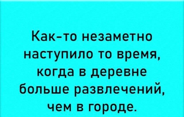 Как-то незаметно наступило то время, когда в деревне больше развлечений, чем в городе.